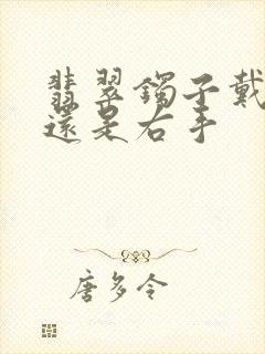 翡翠镯子戴左手还是右手