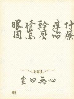 眼睛干痒什么原因怎么治疗