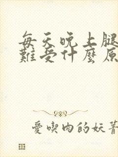 每天晚上腿酸胀难受什么原因