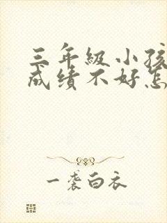 三年级小孩语文成绩不好怎么办