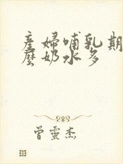 产妇哺乳期吃什么奶水多