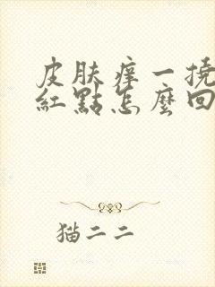 皮肤痒一挠就有红点怎么回事
