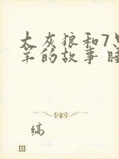 大灰狼和7只小羊的故事 睡前故事