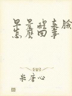 早晨醒来脸浮肿怎么回事