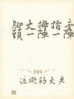 脚大拇指旁边骨头一阵一阵疼怎么回事