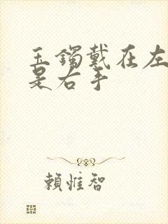 玉镯戴在左手还是右手封面