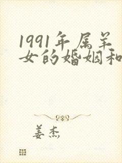 1991年属羊女的婚姻和命运如何样