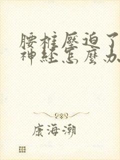 腰椎压迫了坐骨神经怎么办