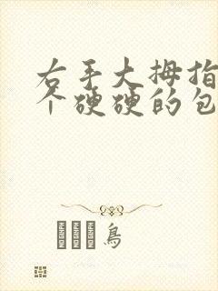 右手大拇指有一个硬硬的包