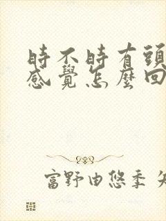 时不时有头晕的感觉怎么回事