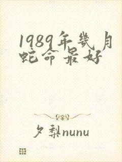 1989年几月蛇命最好