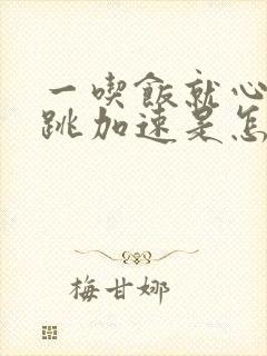 一吃饭就心慌心跳加速是怎么回事