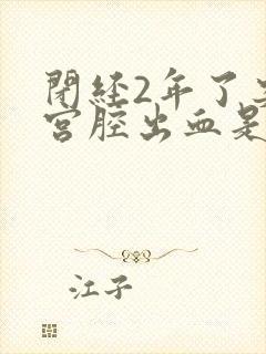 闭经2年了突然宫腔出血是啥原因
