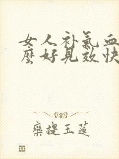 女人补气血吃什么好见效快食补