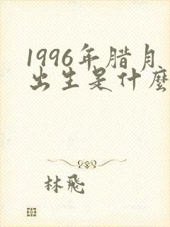 1996年腊月出生是什么命