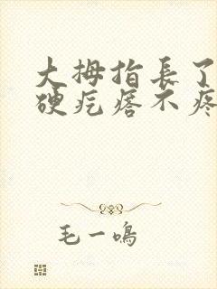 大拇指长了个小硬疙瘩不疼不痒
