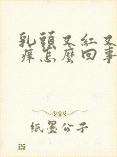 乳头又红又肿还痒怎么回事