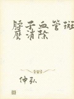 脖子血管斑块怎么消除