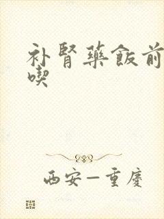补肾药饭前饭后吃