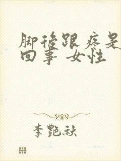 脚后跟疼是怎么回事 女性