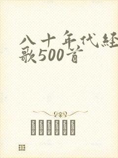 八十年代经典老歌500首