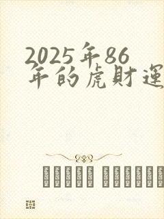 2025年86年的虎财运怎么样
