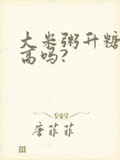 大米粥升糖指数高吗?