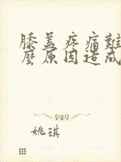 膝盖疼痛难受什么原因造成的