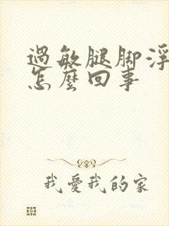 过敏腿脚浮肿是怎么回事