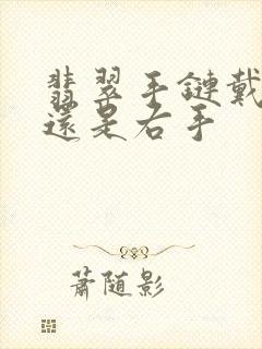 翡翠手链戴左手还是右手