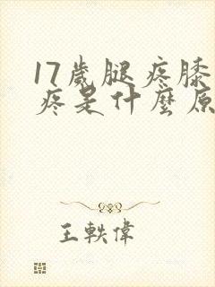 17岁腿疼膝盖疼是什么原因