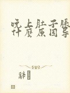 晚上肚子胀气是什么原因导致的