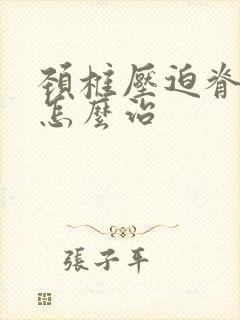 颈椎压迫脊髓该怎么治