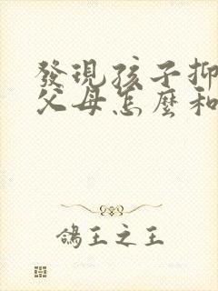 发现孩子抑郁了父母怎么和她沟通