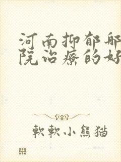 河南抑郁哪里医院治疗的好