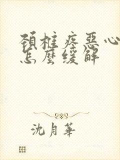 颈椎疼恶心想吐怎么缓解