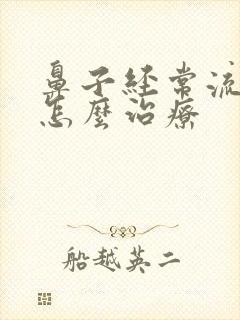 鼻子经常流鼻血怎么治疗封面