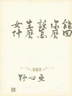 女生说你能给我什么怎么回复