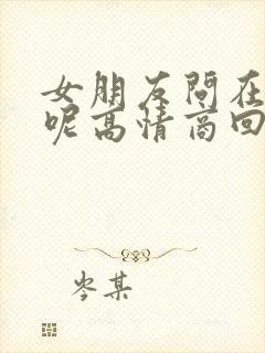 女朋友问在干嘛呢高情商回复