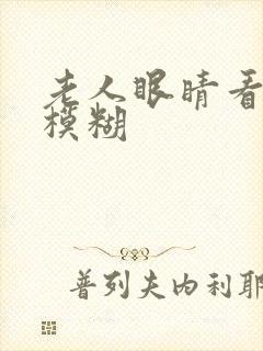 老人眼睛看不清模糊