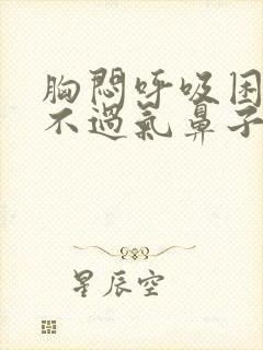 胸闷呼吸困难喘不过气鼻子堵