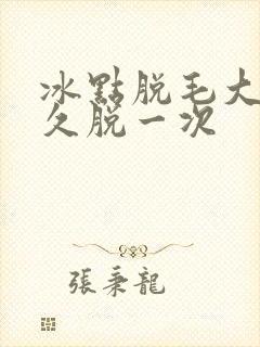 冰点脱毛大概多久脱一次