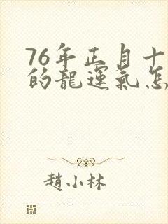 76年正月十七的龙运气怎么样