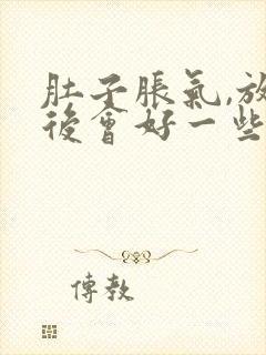 肚子胀气,放屁后会好一些是怎么回事