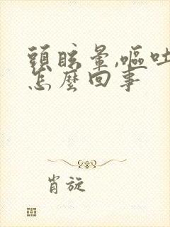 头眩晕,呕吐是怎么回事