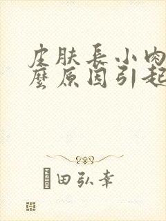 皮肤长小肉粒什么原因引起的?