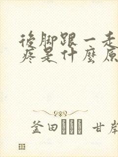 后脚跟一走路就疼是什么原因