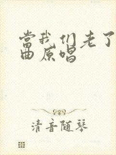 当我们老了的歌曲原唱