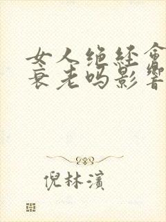 女人绝经会加速衰老吗影响性生活吗