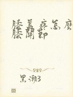 膝盖疼怎么治疗膝关节